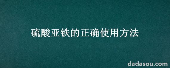 硫酸亚铁的正确使用方法